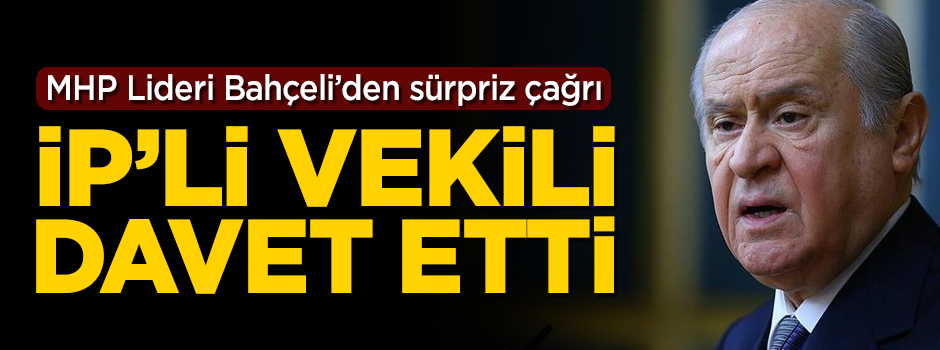 MHP Lideri Devlet Bahçeli, İP'li vekili partisine davet etti
