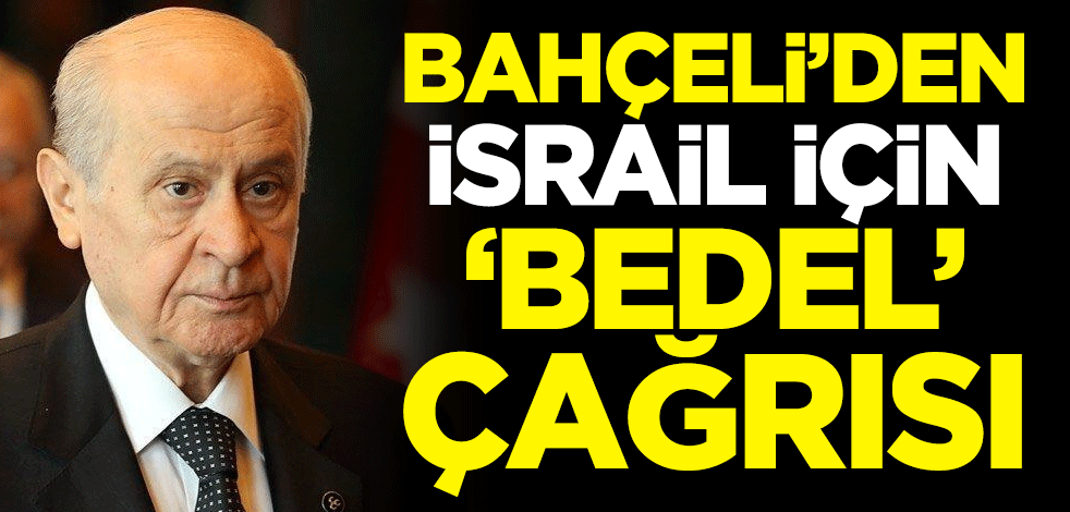 MHP lideri Devlet Bahçeli'den İsrail için 'bedel' çağrısı