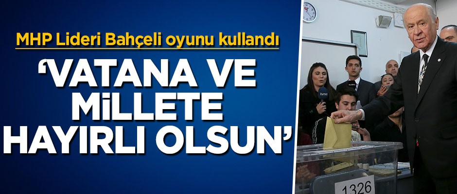 MHP Lideri Devlet Bahçeli oyunu kullandı