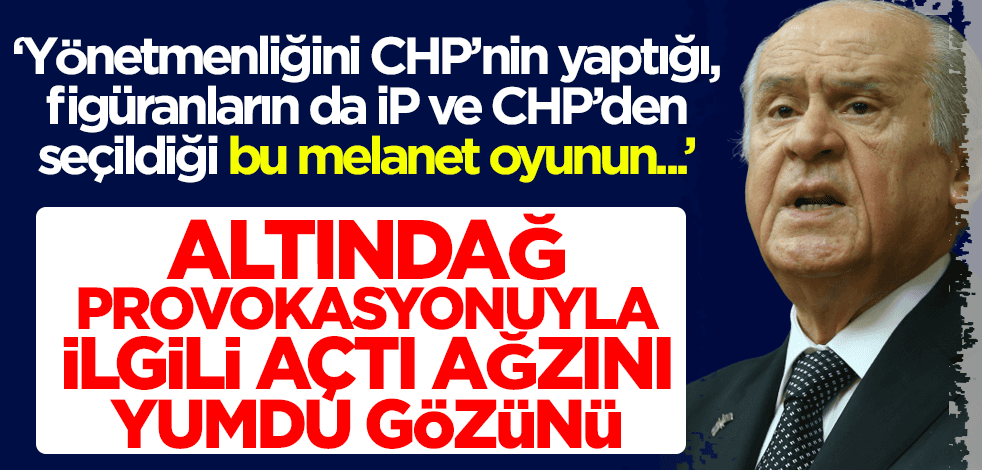 MHP Lideri Devlet Bahçeli'den CHP ve İYİ Parti'ye Altındağ provokasyonu tepkisi!