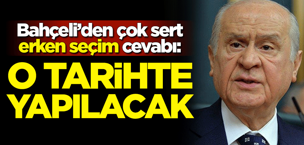 MHP lideri Devlet Bahçeli'den çok sert erken seçim cevabı: O tarihte yapılacak