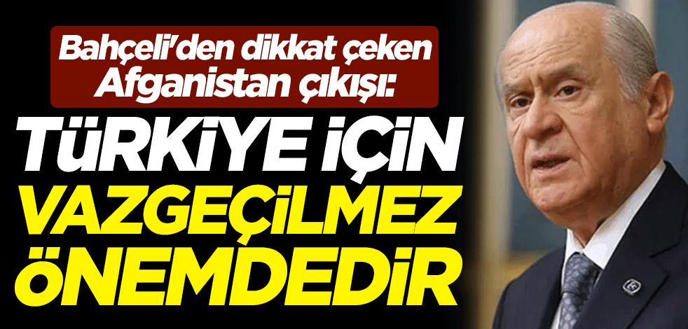 MHP lideri Devlet Bahçeli'den dikkat çeken çıkış: Türkiye için vazgeçilmez önemdedir