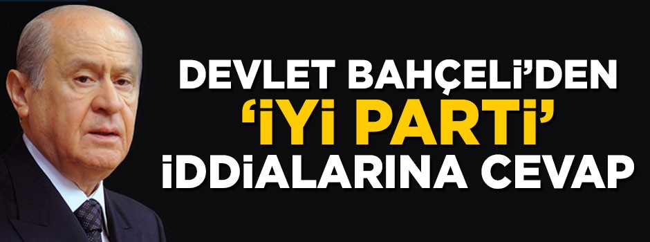 MHP lideri Devlet Bahçeli'den 'İYİ Parti' iddialarına cevap