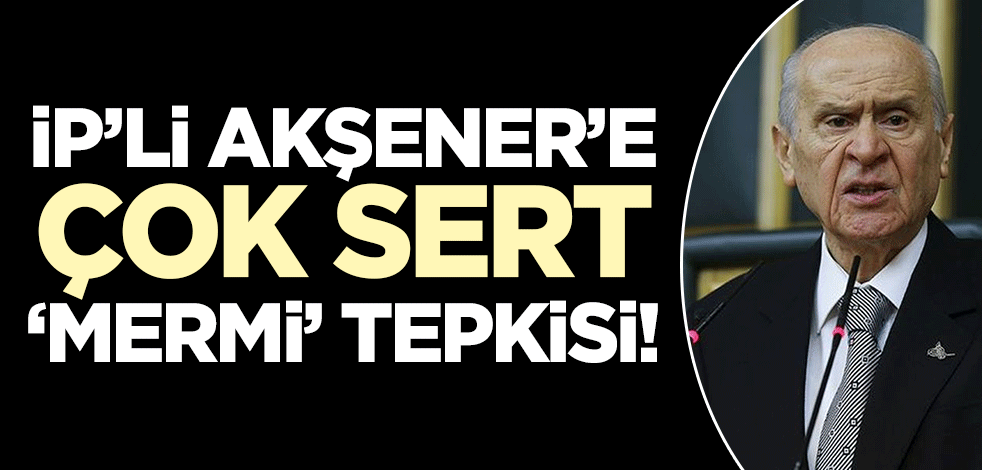 MHP liderinden Akşener'e çok sert 'mermi' tepkisi!