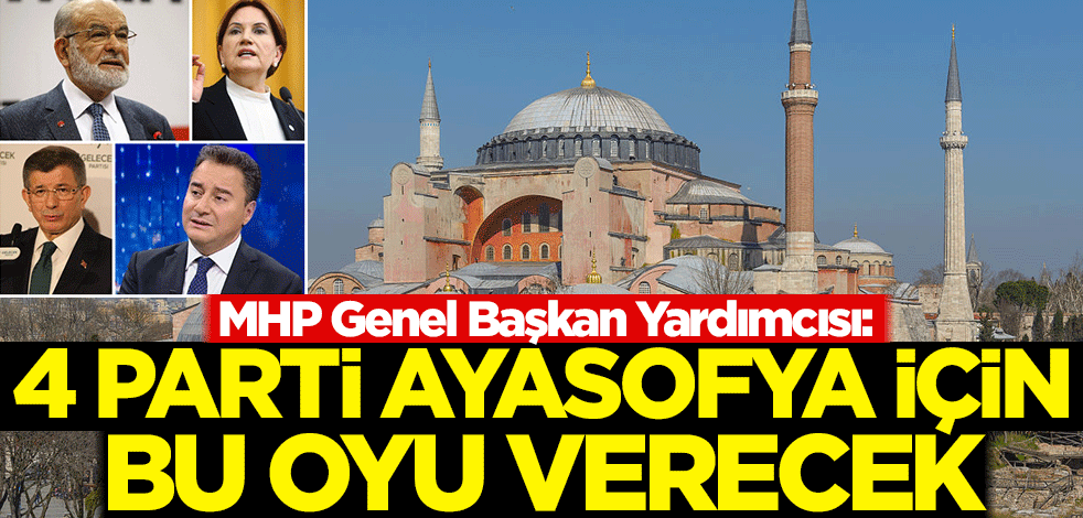 MHP: Saadet Partisi, İP, Gelecek ve DEVA Partileri Ayasofya için bu oyu verecek