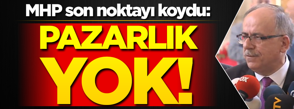MHP son noktayı koydu: Pazarlık yok!