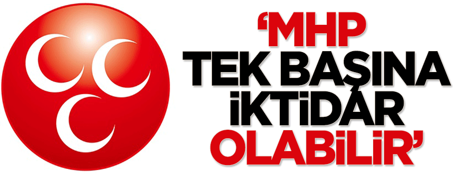'MHP tek başına iktidar olabilir'
