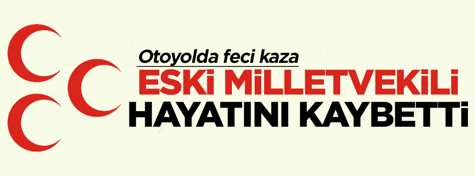 MHP Tokat milletvekili Lütfi Ceylan, kazada hayatını kaybetti