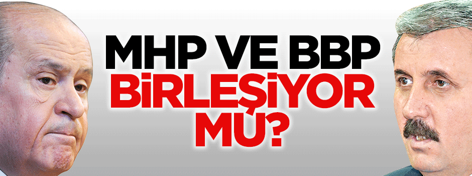 MHP ve BBP birleşiyor mu?