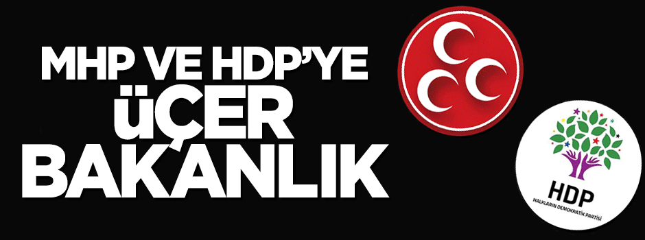 MHP ve HDP'ye üçer bakanlık