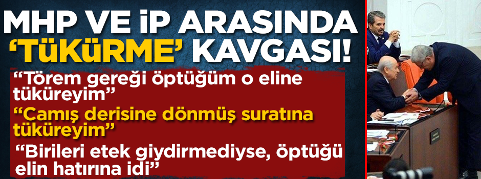 MHP ve İP arasında "tükürme" kavgası büyüyor!