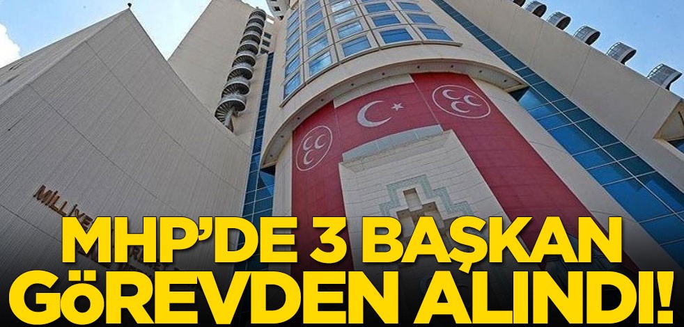 MHP'de 3 başkan görevden alındı! İşte sebebi...