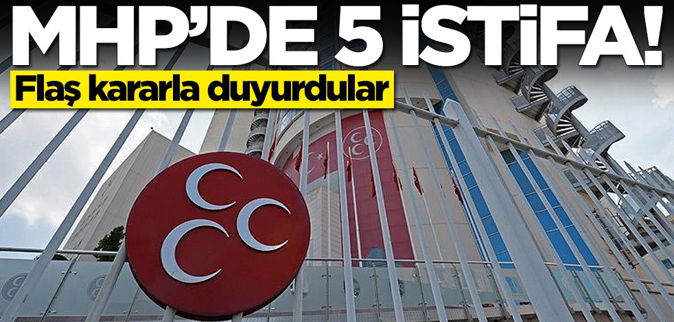 MHP'de 5 istifa! Flaş kararla duyurdular