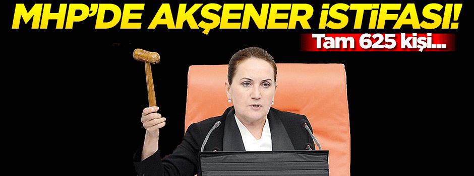 MHP'de Akşener istifası! Tam 625 kişi...