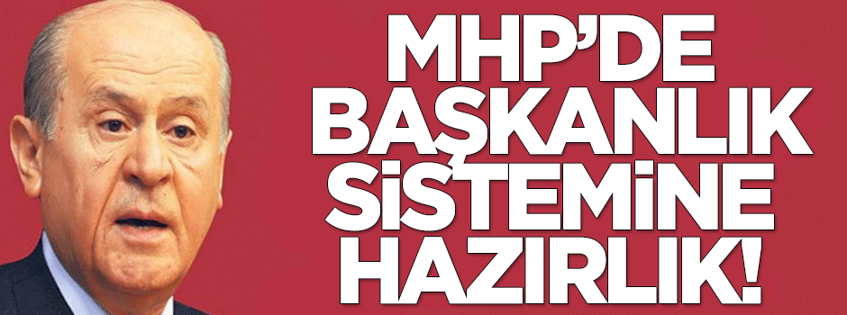 "MHP'de, başkanlık sistemine hazırlık"