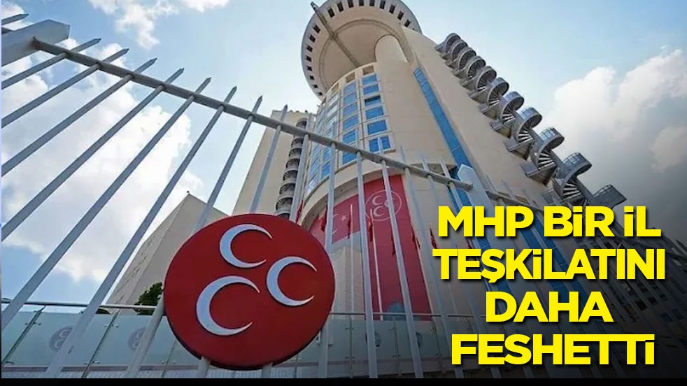 MHP'de bir il teşkilatı daha feshedildi
