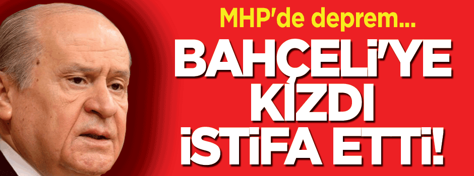 MHP'de büyük deprem! Bahçeli’ye kızdı istifa etti!