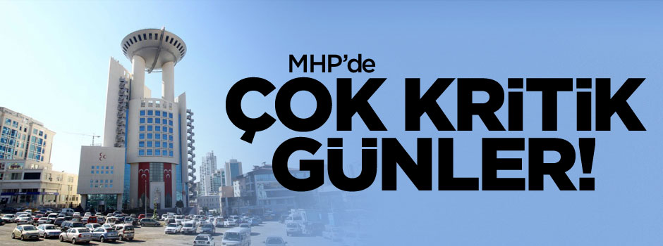 MHP'de çok kritik günler