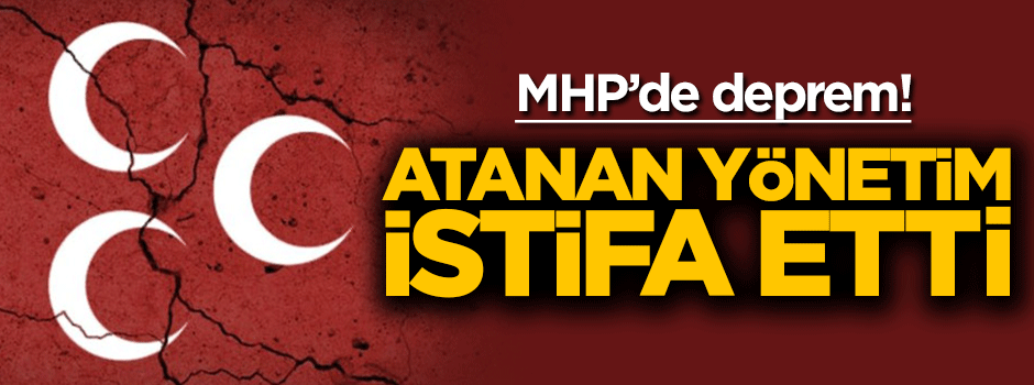 MHP'de deprem! Atanan yönetim istifa etti