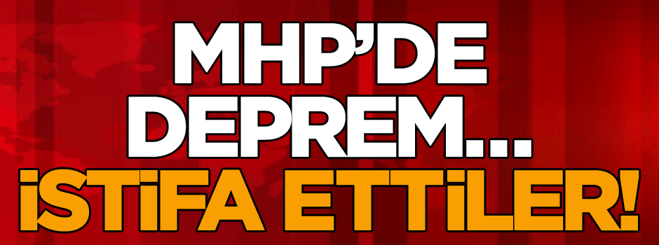 MHP’de deprem… İstifa ettiler!
