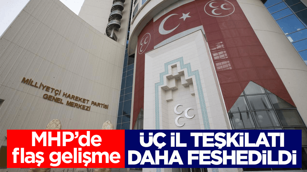 MHP’de flaş gelişme! 3 il teşkilatı daha feshedildi