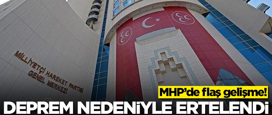 MHP'de flaş gelişme! 'Deprem nedeniyle ertelendi'