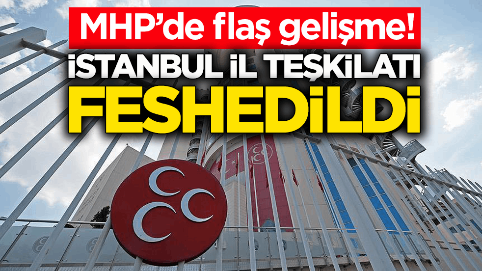 MHP İstanbul İl Teşkilatı feshedildi!