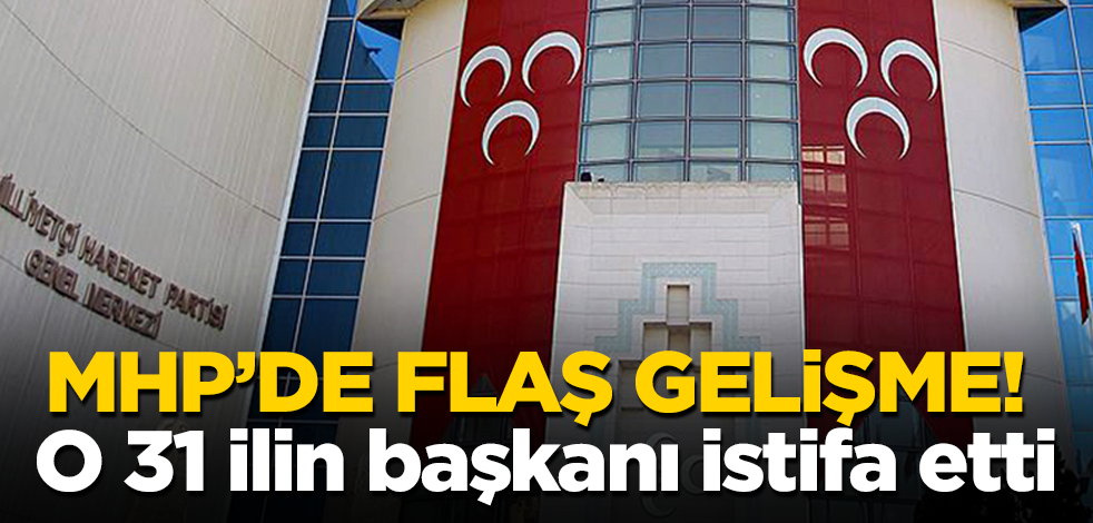MHP'de flaş gelişme! O 31 ilin başkanı istifa etti