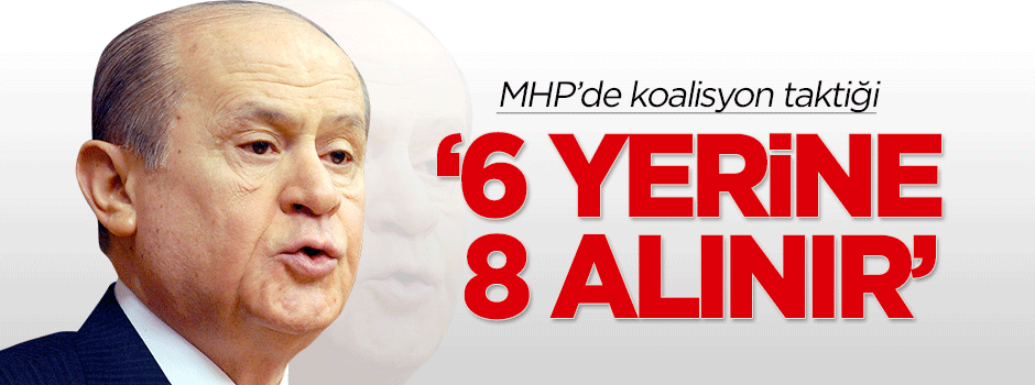 MHP'de koalisyon taktiği: 6 yerine 8 alınır