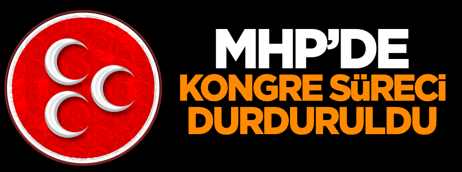 MHP'de kongre süreci durduruldu