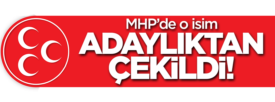 MHP'de o isim adaylıktan çekildi