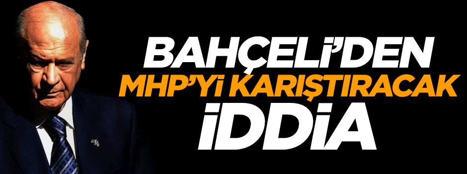MHP'de ortalığı karıştıracak iddia