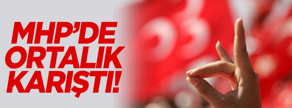 MHP’de ortalık toz duman!