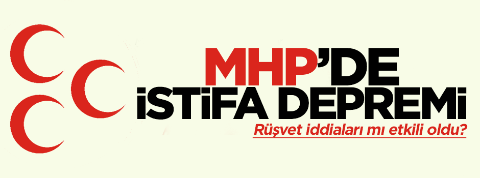 MHP'de rüşvet iddiası istifa getirdi