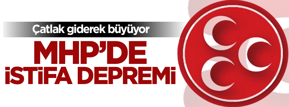 MHP'de toplu istifa depremi