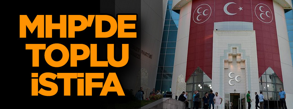 MHP'de toplu istifa... Tam 55 kişi!