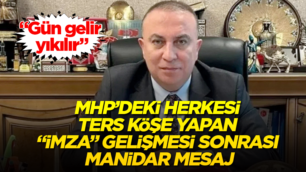 MHP’deki herkesi ters köşe yapan "imza" gelişmesi sonrası manidar mesaj: "Gün gelir yıkılır"