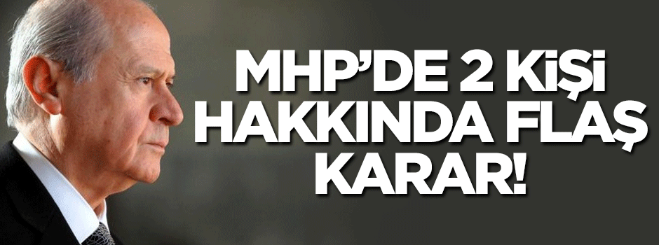 MHP'den 2 kişi hakkında flaş karar!