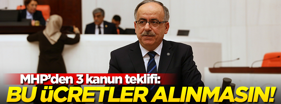 MHP'den 3 kanun teklifi: Bu ücretler alınmasın!