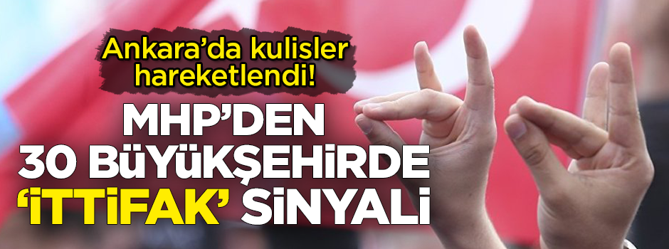 MHP'den 30 büyükşehirde ’ittifak’ sinyali
