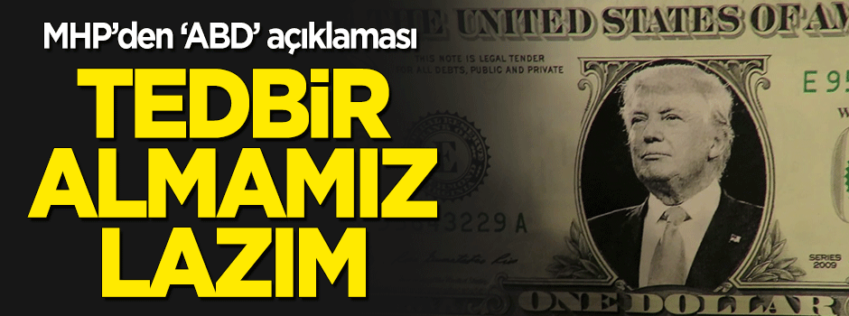MHP'den 'ABD' açıklaması: Tedbir almamız lazım