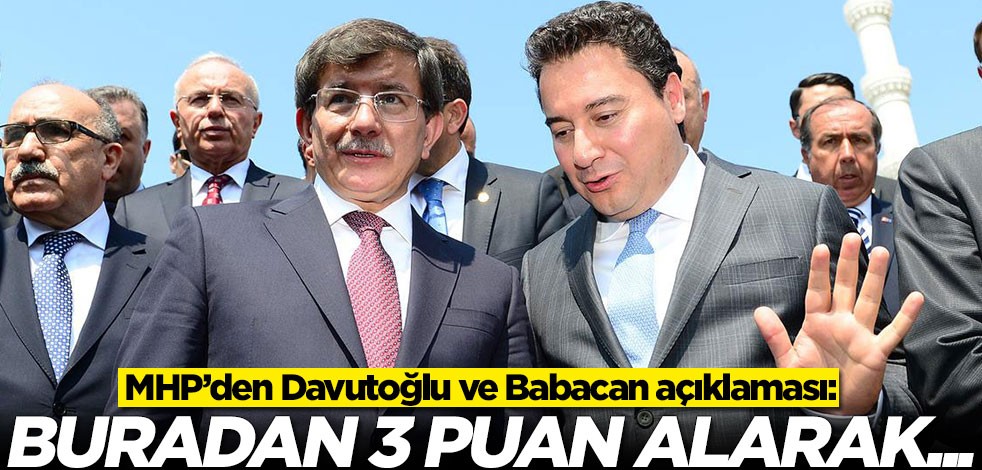 MHP’den Ahmet Davutoğlu ve Ali Babacan açıklaması: Buradan 3 puan alarak...