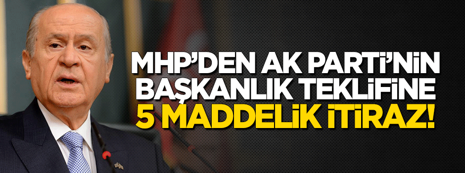 MHP'den AK Parti'nin başkanlık teklifine 5 maddelik değişiklik talebi!