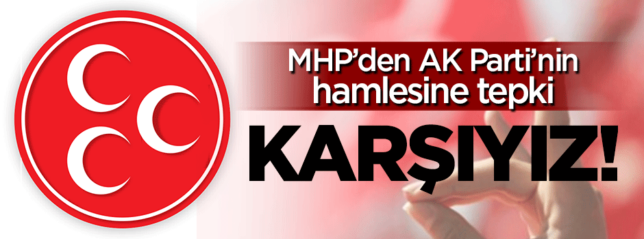 MHP'den AK Parti'nin hamlesine tepki: Karşıyız!