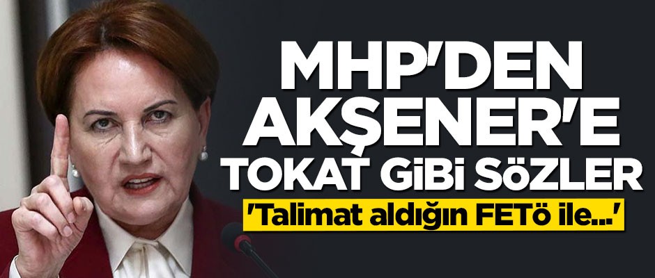 MHP'den Akşener'e çok sert sözler: FETÖ ile arana mesafe koy
