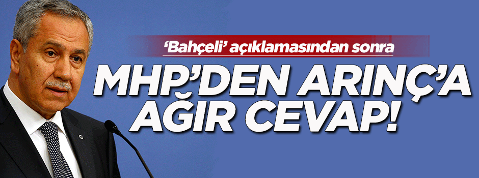 MHP'den Arınç'a ağır cevap!