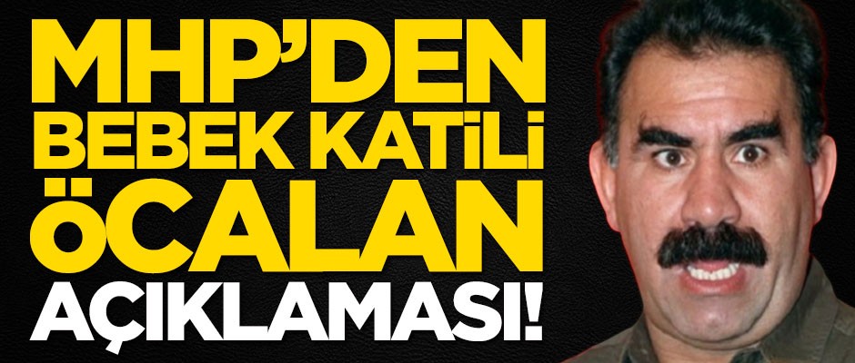 MHP'den bebek katili Abdullah Öcalan açıklaması!