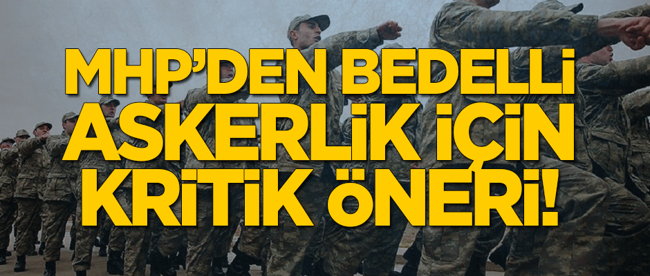 MHP'den bedelli askerlik için kritik öneri!