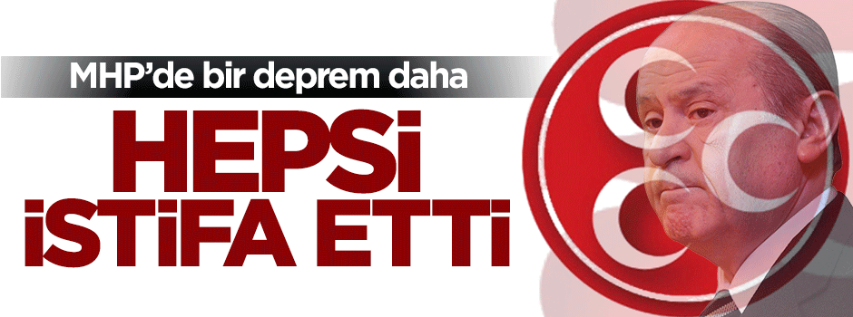 MHP'de bir toplu istifa depremi daha