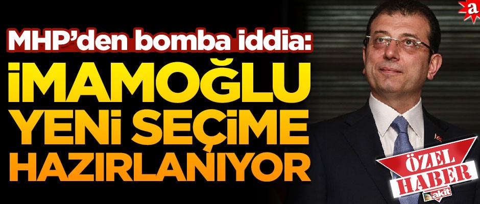 MHP’den bomba iddia: Ekrem İmamoğlu yeni seçime hazırlanıyor